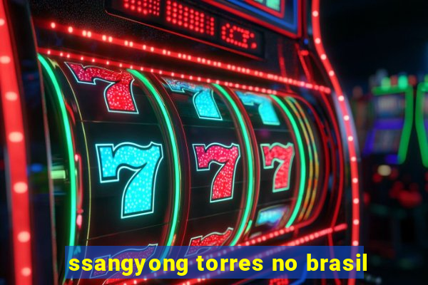 ssangyong torres no brasil